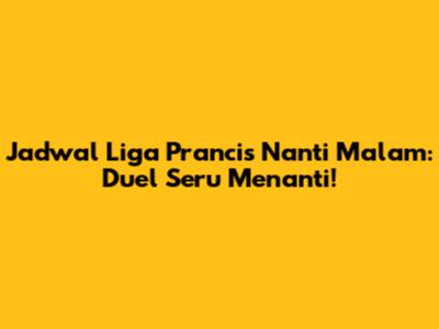 Jadwal Liga Prancis Nanti Malam: Duel Seru Menanti!