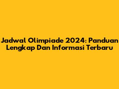Jadwal Olimpiade 2024: Panduan Lengkap Dan Informasi Terbaru