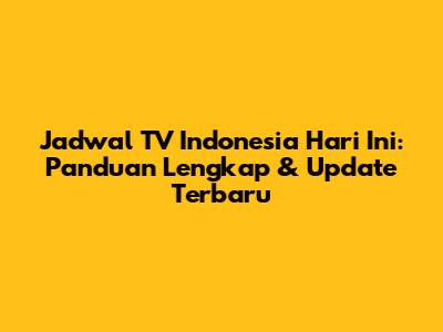 Jadwal TV Indonesia Hari Ini: Panduan Lengkap & Update Terbaru