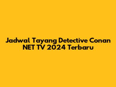 Jadwal Tayang Detective Conan NET TV 2024 Terbaru