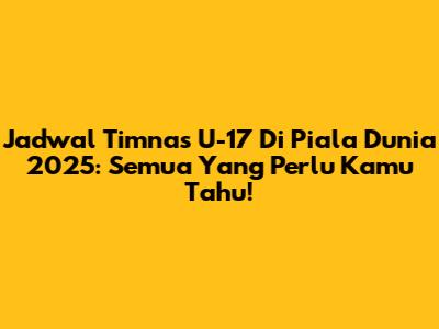 Jadwal Timnas U-17 Di Piala Dunia 2025: Semua Yang Perlu Kamu Tahu!