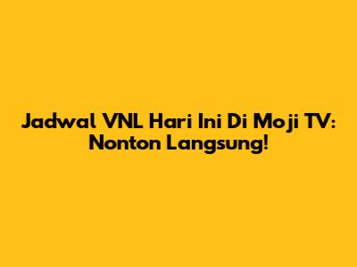 Jadwal VNL Hari Ini Di Moji TV: Nonton Langsung!
