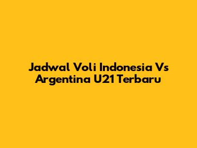 Jadwal Voli Indonesia Vs Argentina U21 Terbaru
