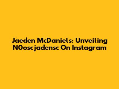 Jaeden McDaniels: Unveiling N0oscjadensc On Instagram