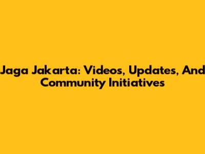 Jaga Jakarta: Videos, Updates, And Community Initiatives