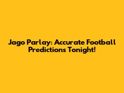 Jago Parlay: Accurate Football Predictions Tonight!