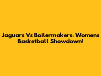 Jaguars Vs Boilermakers: Women's Basketball Showdown!