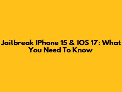 Jailbreak IPhone 15 & IOS 17: What You Need To Know