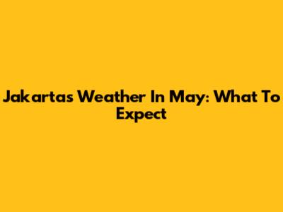 Jakarta's Weather In May: What To Expect