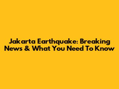Jakarta Earthquake: Breaking News & What You Need To Know