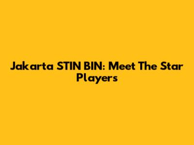 Jakarta STIN BIN: Meet The Star Players