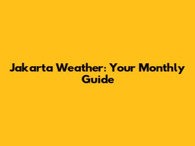 Jakarta Weather: Your Monthly Guide
