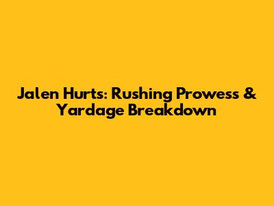 Jalen Hurts: Rushing Prowess & Yardage Breakdown