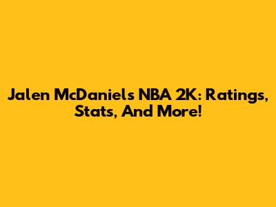 Jalen McDaniels NBA 2K: Ratings, Stats, And More!