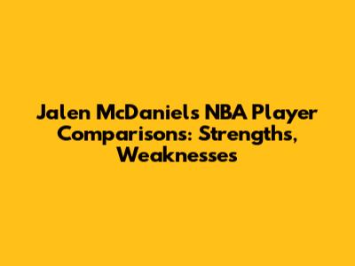 Jalen McDaniels NBA Player Comparisons: Strengths, Weaknesses