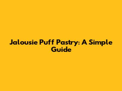 Jalousie Puff Pastry: A Simple Guide