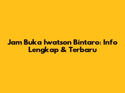 Jam Buka Iwatson Bintaro: Info Lengkap & Terbaru