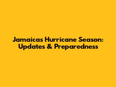 Jamaica's Hurricane Season: Updates & Preparedness