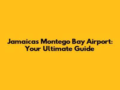 Jamaica's Montego Bay Airport: Your Ultimate Guide