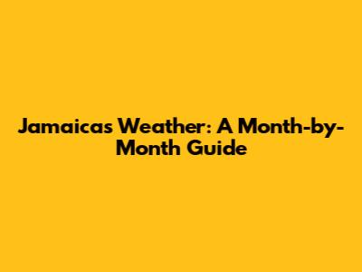 Jamaica's Weather: A Month-by-Month Guide