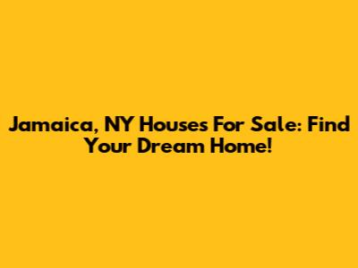 Jamaica, NY Houses For Sale: Find Your Dream Home!