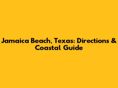 Jamaica Beach, Texas: Directions & Coastal Guide