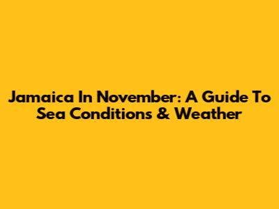 Jamaica In November: A Guide To Sea Conditions & Weather