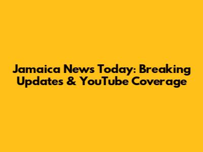 Jamaica News Today: Breaking Updates & YouTube Coverage