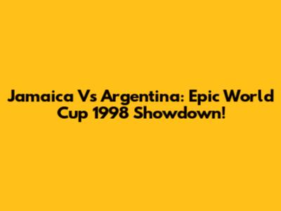Jamaica Vs Argentina: Epic World Cup 1998 Showdown!