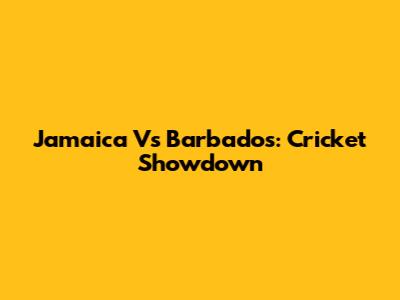 Jamaica Vs Barbados: Cricket Showdown
