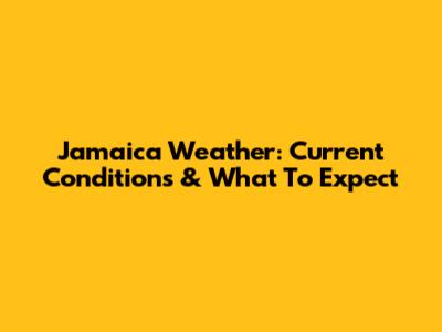 Jamaica Weather: Current Conditions & What To Expect