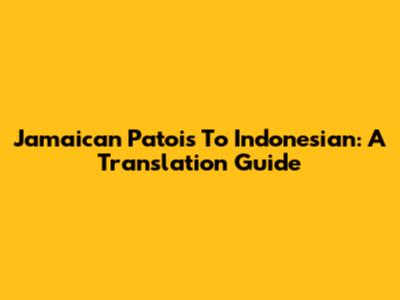 Jamaican Patois To Indonesian: A Translation Guide