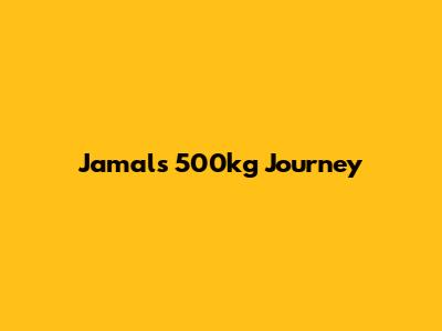 Jamal's 500kg Journey