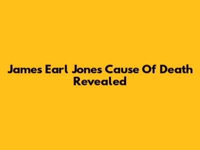 James Earl Jones Cause Of Death Revealed
