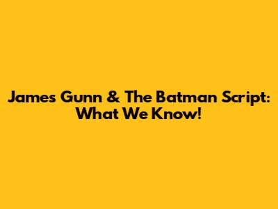 James Gunn & The Batman Script: What We Know!