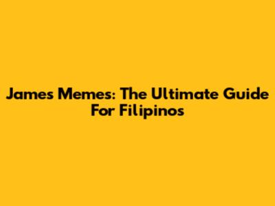 James Memes: The Ultimate Guide For Filipinos