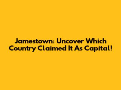 Jamestown: Uncover Which Country Claimed It As Capital!