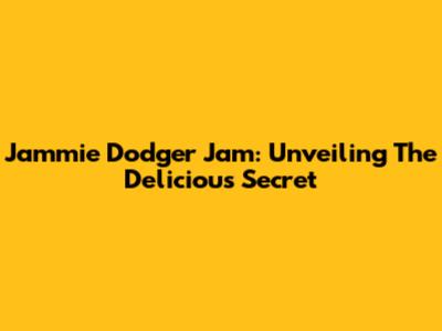 Jammie Dodger Jam: Unveiling The Delicious Secret
