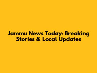 Jammu News Today: Breaking Stories & Local Updates