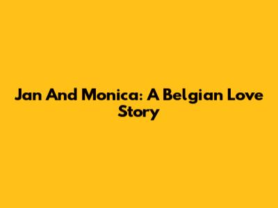 Jan And Monica: A Belgian Love Story