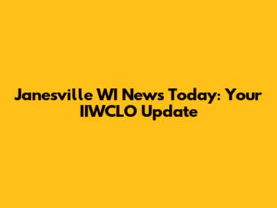 Janesville WI News Today: Your IIWCLO Update