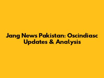 Jang News Pakistan: Oscindiasc Updates & Analysis