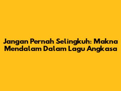 Jangan Pernah Selingkuh: Makna Mendalam Dalam Lagu Angkasa