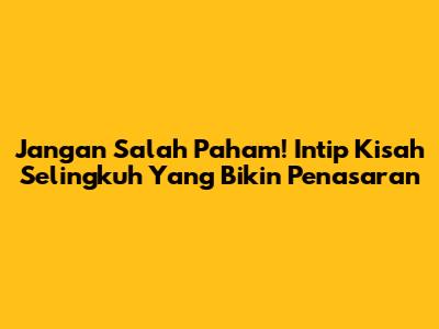 Jangan Salah Paham! Intip Kisah Selingkuh Yang Bikin Penasaran