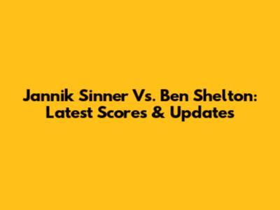 Jannik Sinner Vs. Ben Shelton: Latest Scores & Updates