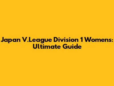 Japan V.League Division 1 Women's: Ultimate Guide