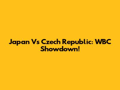 Japan Vs Czech Republic: WBC Showdown!