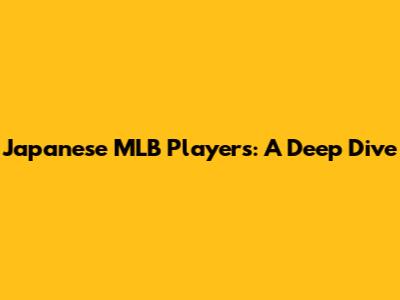 Japanese MLB Players: A Deep Dive