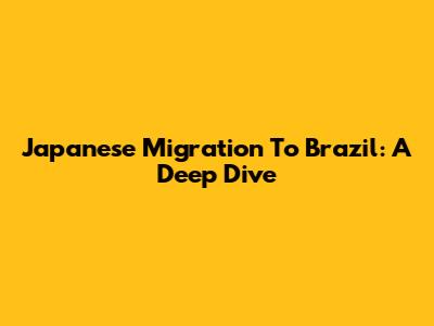 Japanese Migration To Brazil: A Deep Dive