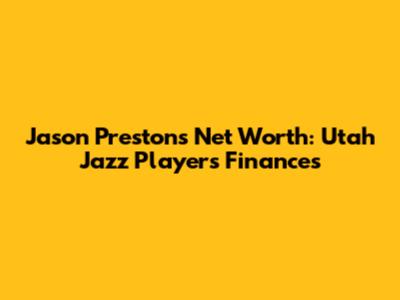 Jason Preston's Net Worth: Utah Jazz Player's Finances